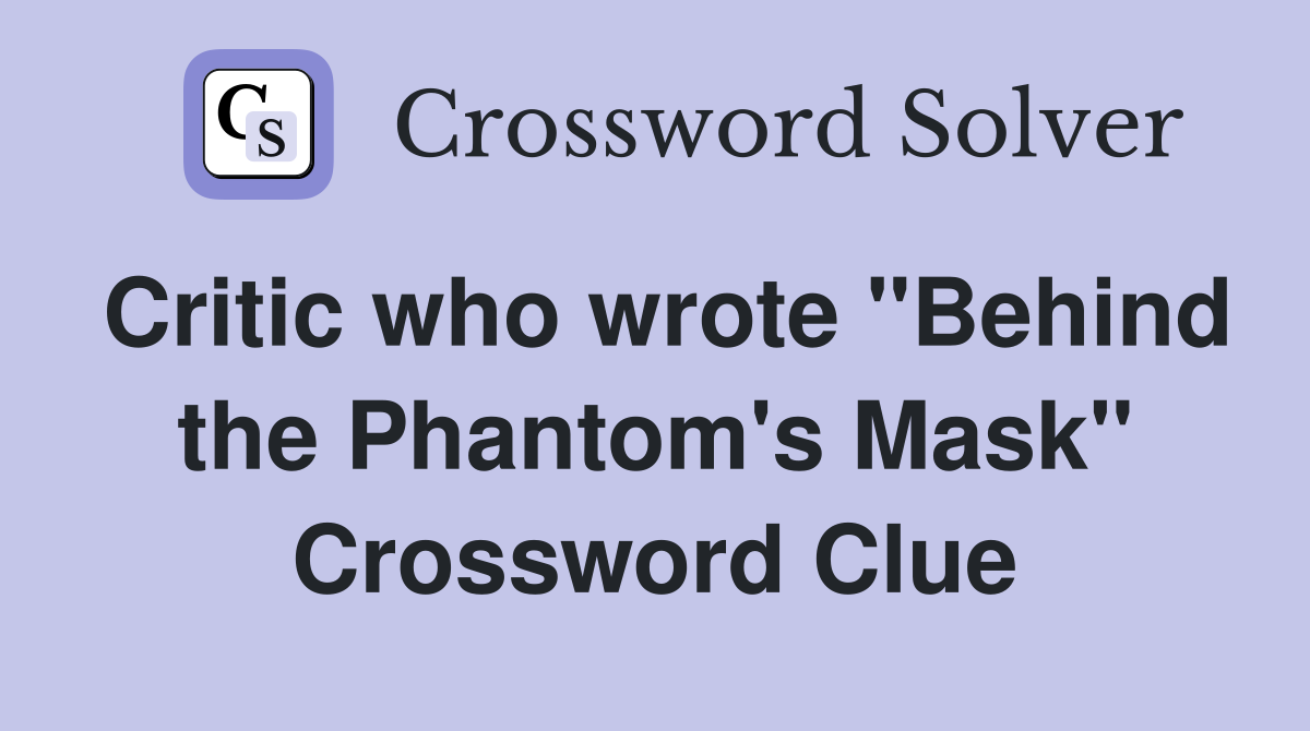 Critic who wrote "Behind the Phantom's Mask" Crossword Clue