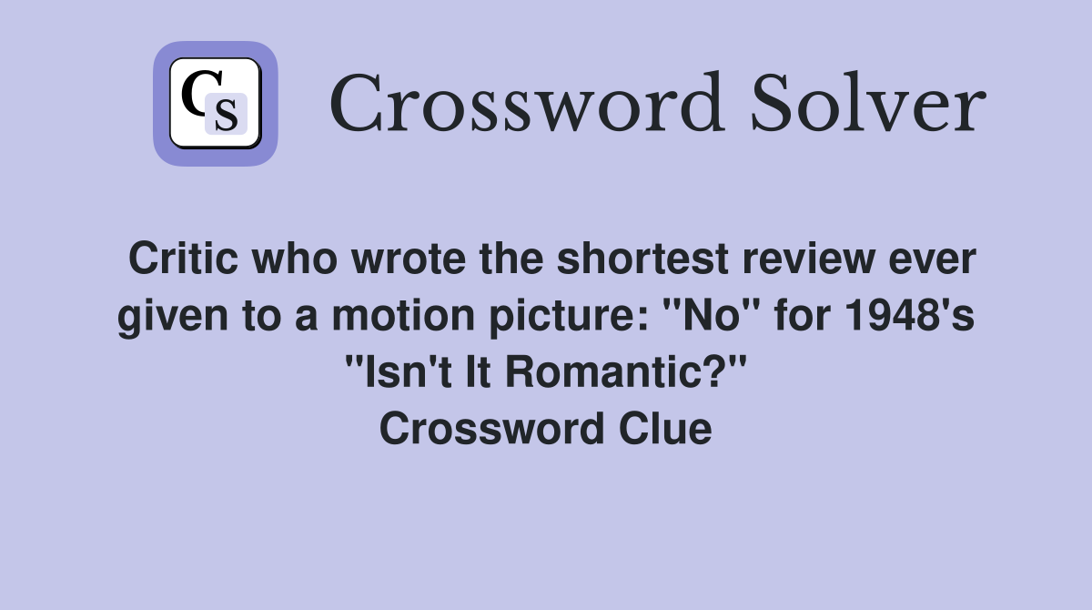 Critic who wrote the shortest review ever given to a motion picture: "No" for 1948's "Isn't It Romantic?" Crossword Clue