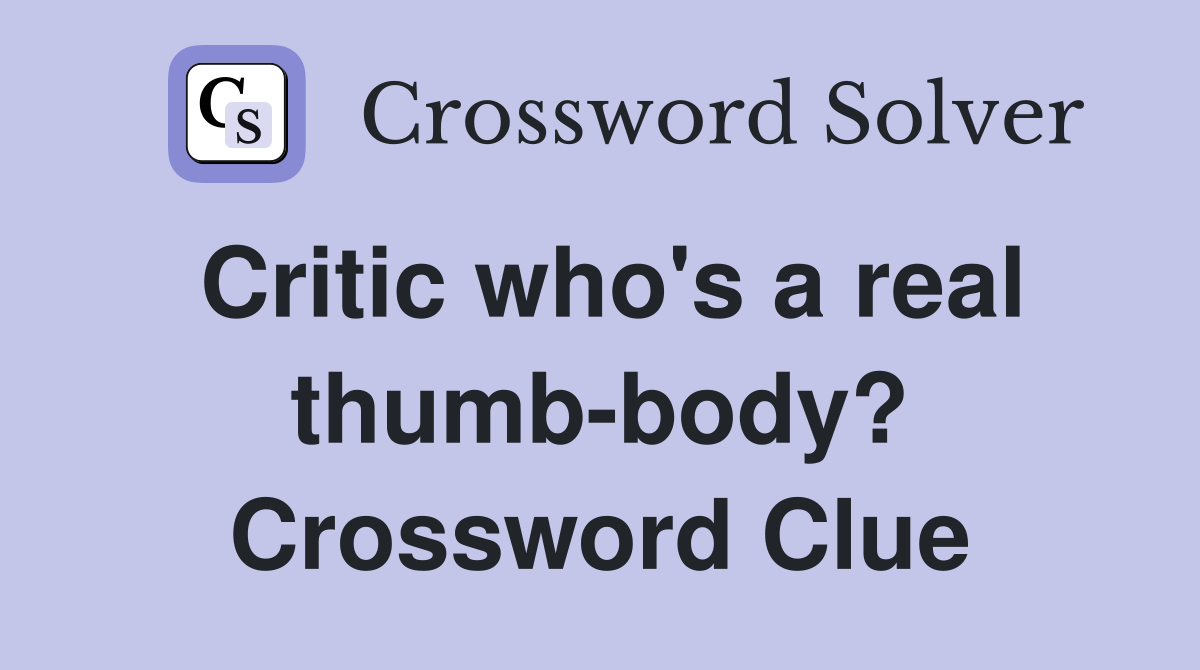 Critic who's a real thumb-body? Crossword Clue