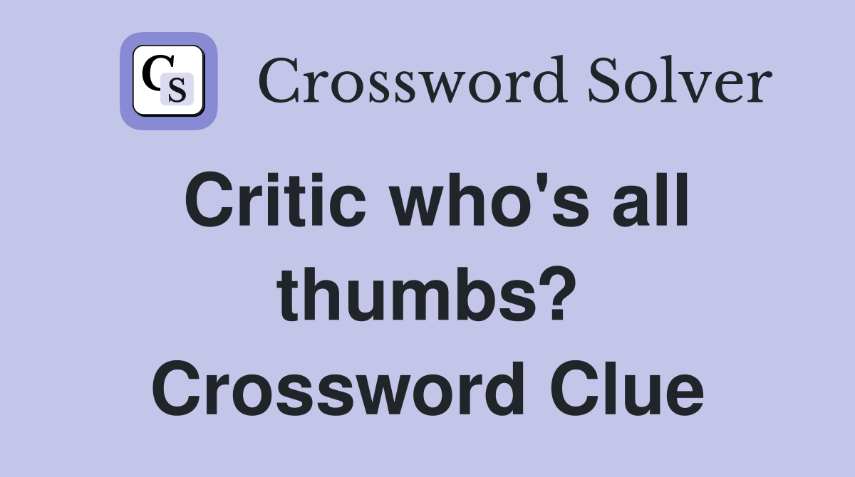 Critic who's all thumbs? Crossword Clue
