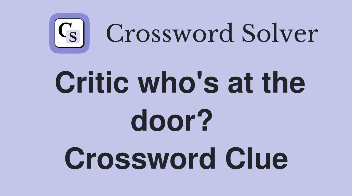 Critic who's at the door?  Crossword Clue