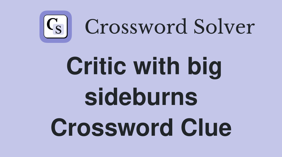Critic with big sideburns Crossword Clue