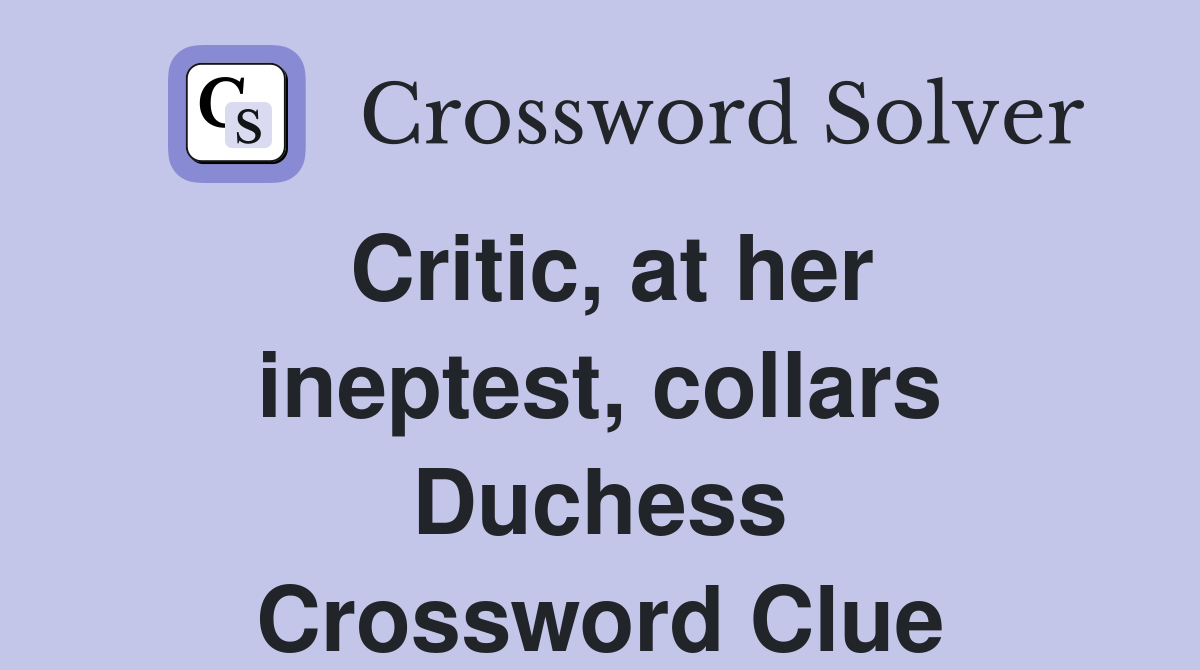 Critic, at her ineptest, collars Duchess Crossword Clue
