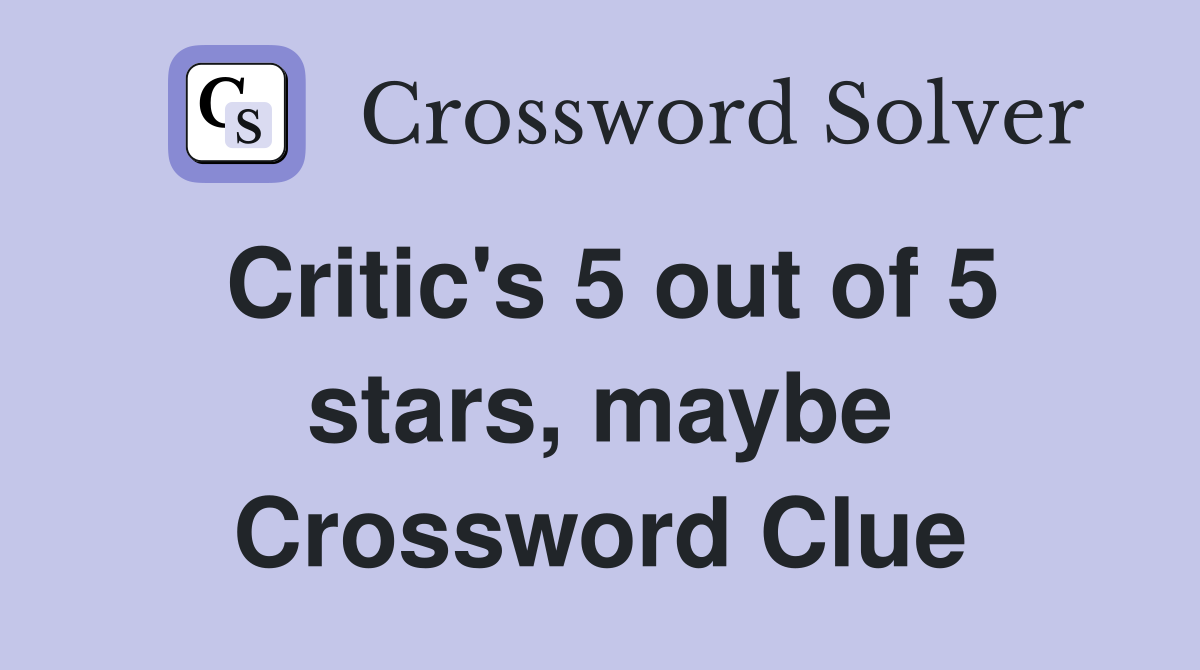 Critic's 5 out of 5 stars, maybe Crossword Clue
