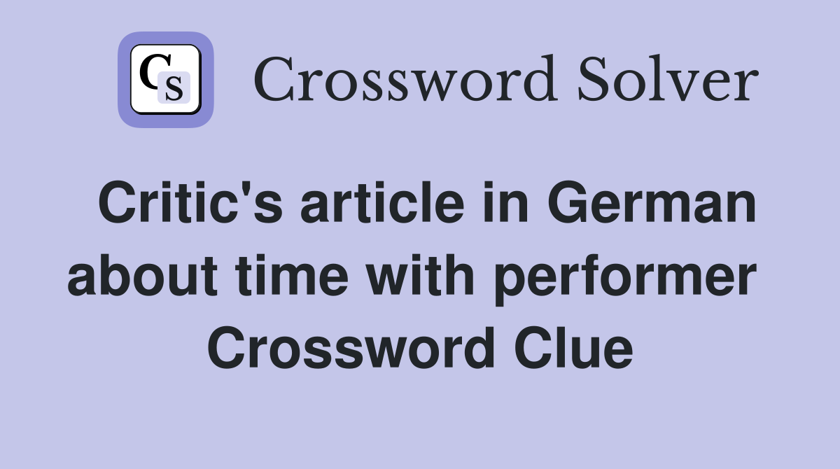 Critic's article in German about time with performer  Crossword Clue