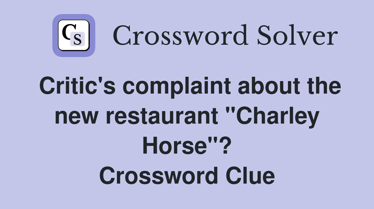 Critic's complaint about the new restaurant "Charley Horse"? Crossword Clue
