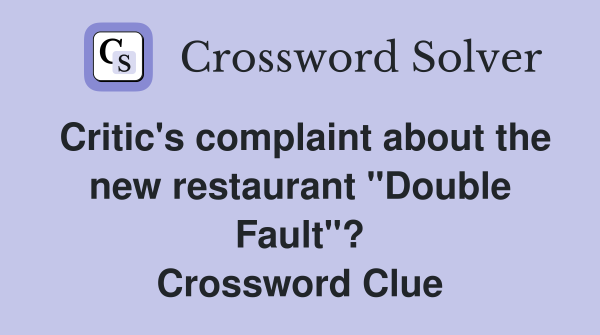 Critic's complaint about the new restaurant "Double Fault"? Crossword Clue