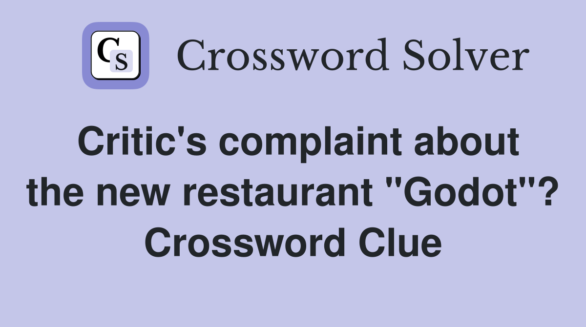 Critic's complaint about the new restaurant "Godot"? Crossword Clue