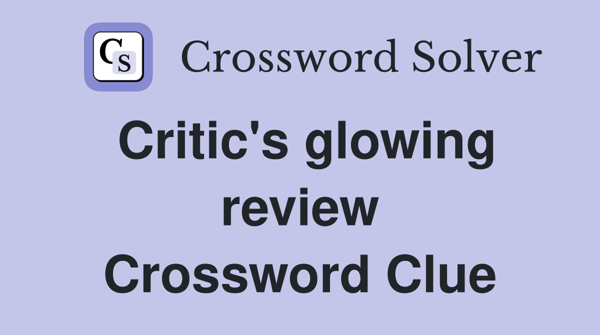 Critic's glowing review Crossword Clue