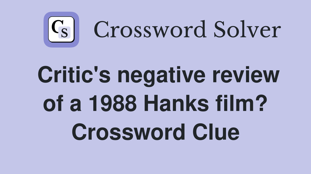 Critic's negative review of a 1988 Hanks film? Crossword Clue