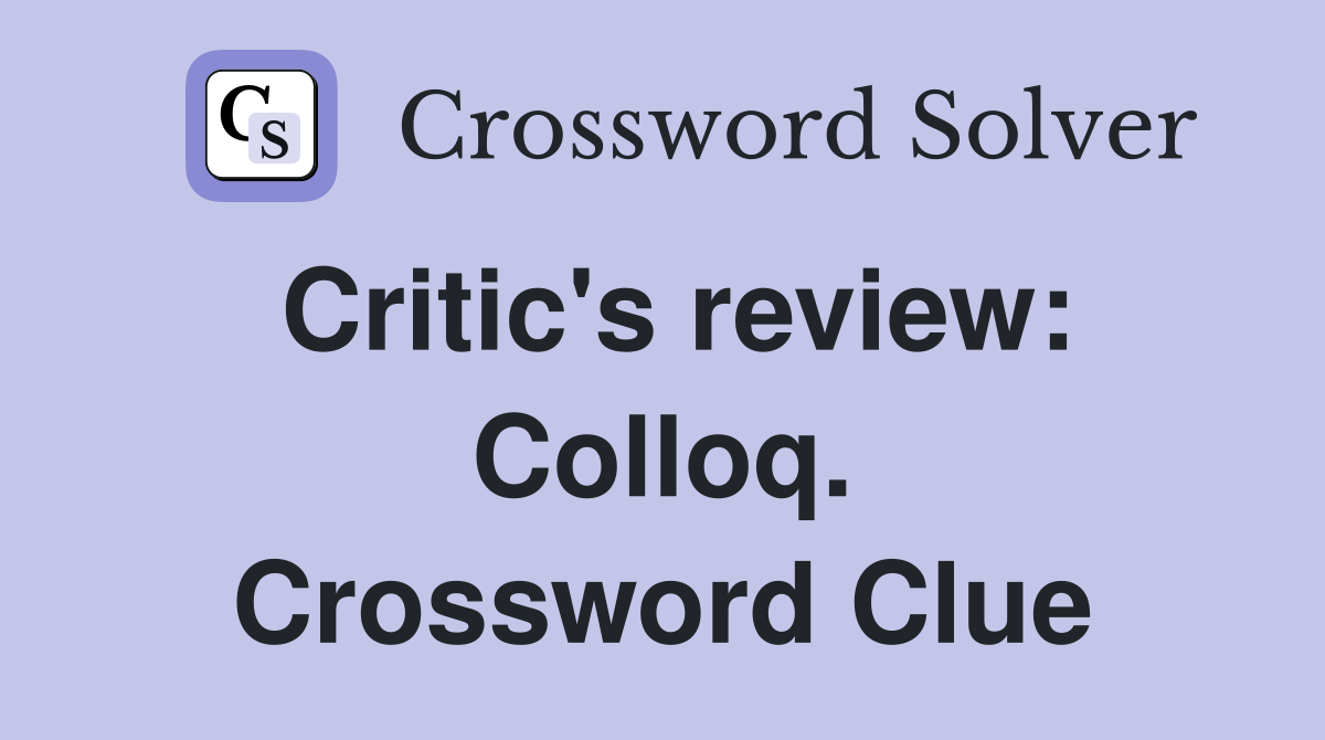 Critic's review: Colloq. Crossword Clue