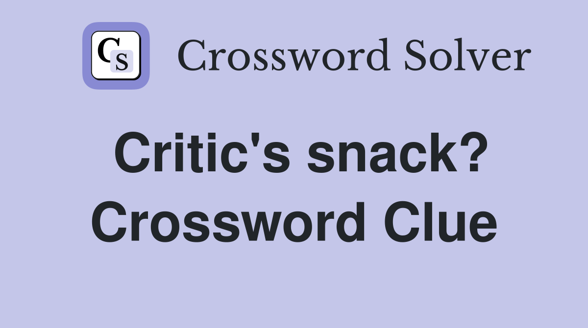 Critic's snack? Crossword Clue