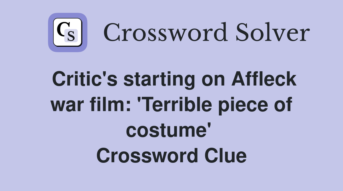 Critic's starting on Affleck war film: 'Terrible piece of costume'  Crossword Clue