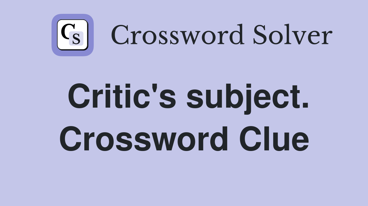 Critic's subject. Crossword Clue