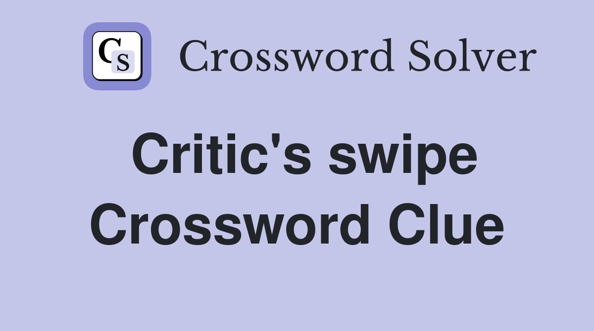 Critic's swipe Crossword Clue