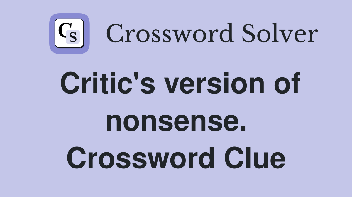Critic's version of nonsense. Crossword Clue