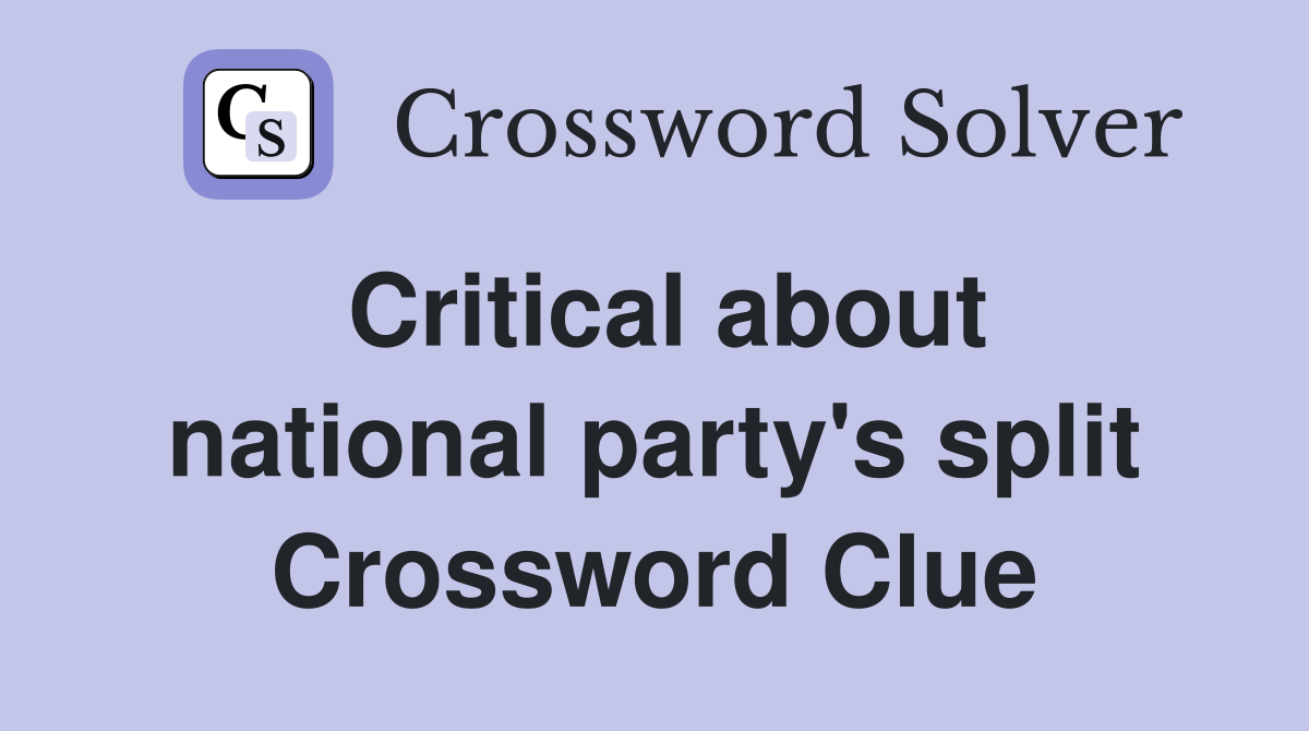 Critical about national party's split Crossword Clue
