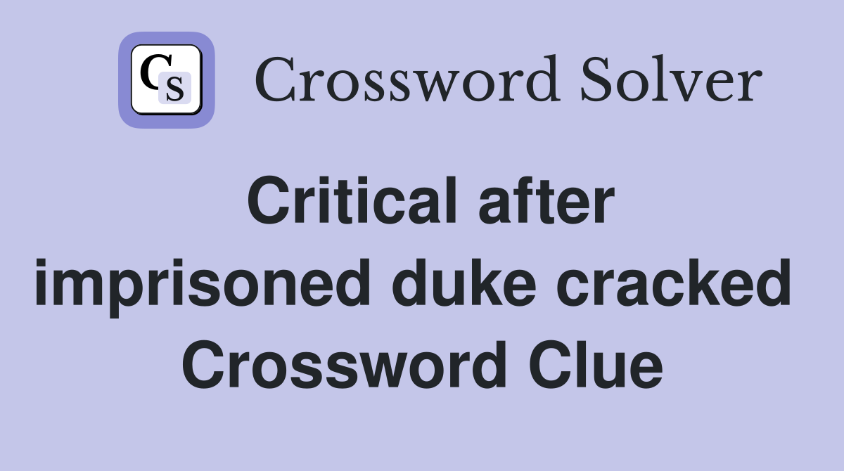 Critical after imprisoned duke cracked  Crossword Clue
