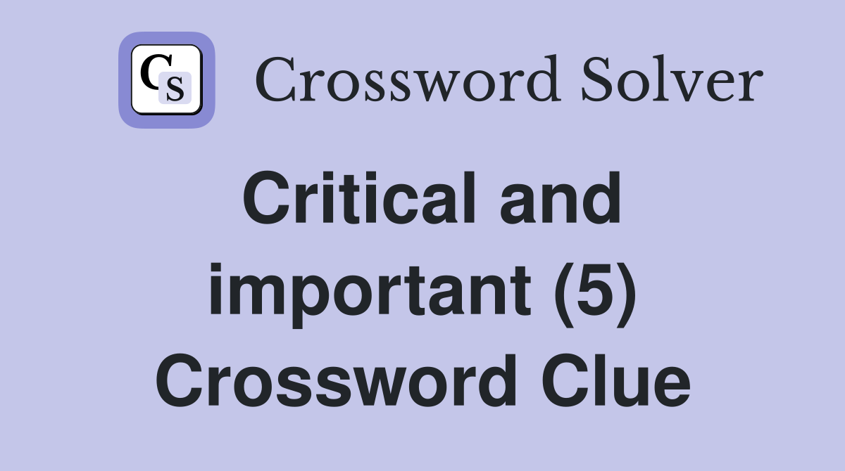 Critical and important (5) Crossword Clue