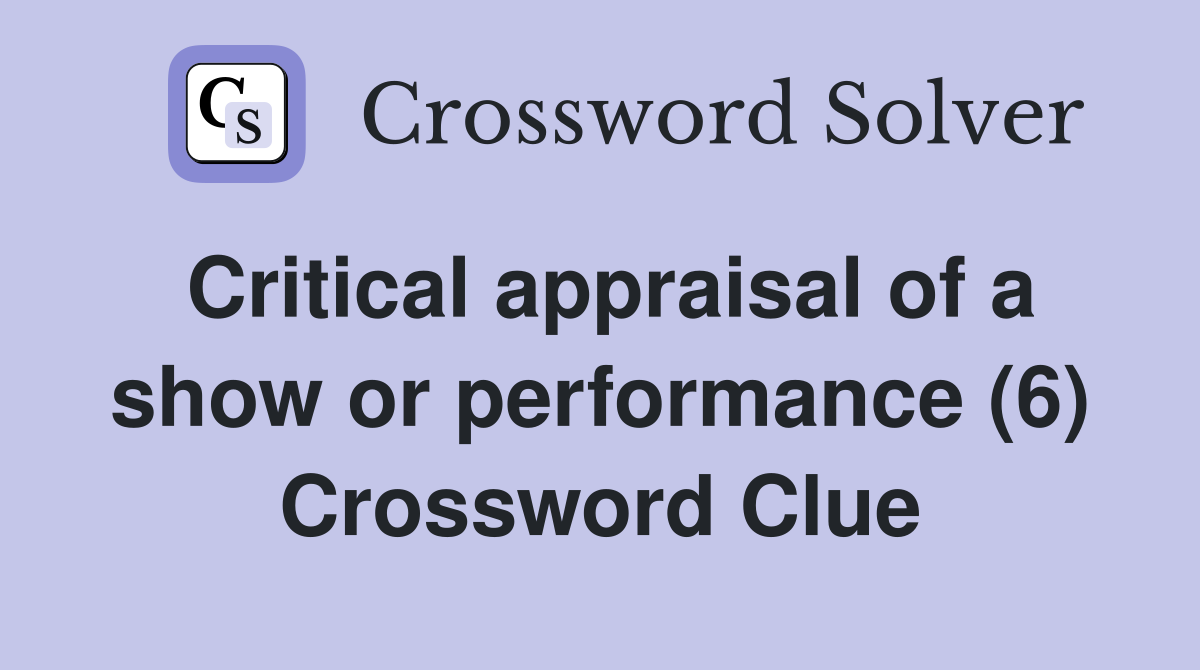 Critical appraisal of a show or performance (6) Crossword Clue