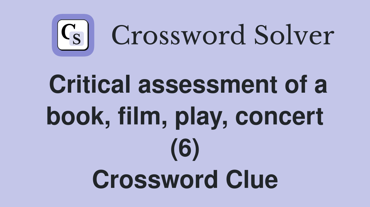 Critical assessment of a book, film, play, concert (6) Crossword Clue