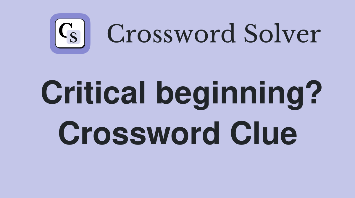 Critical beginning? Crossword Clue