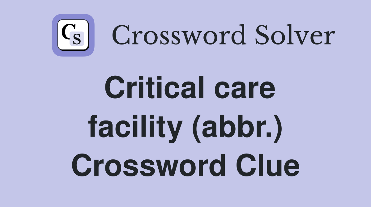 Critical care facility (abbr.) Crossword Clue