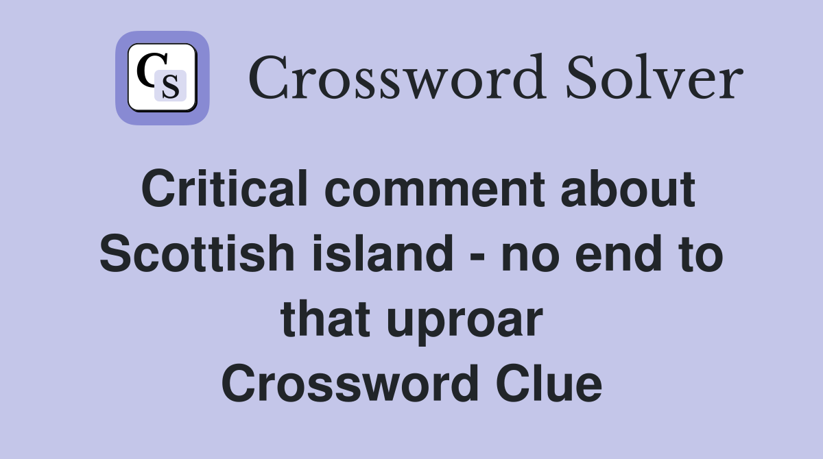 Critical comment about Scottish island - no end to that uproar Crossword Clue