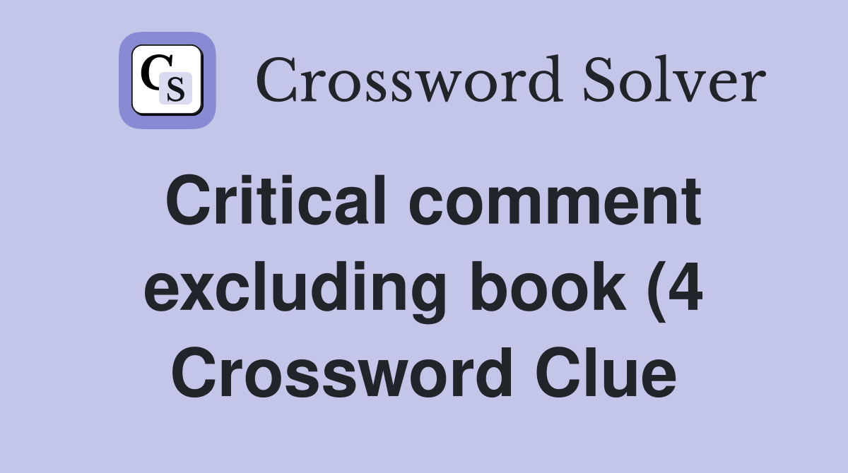 Critical comment excluding book (4) Crossword Clue Answers Critical comment excluding book (4) Crossword Clue Answers
