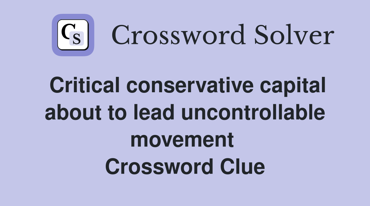Critical conservative capital about to lead uncontrollable movement  Crossword Clue