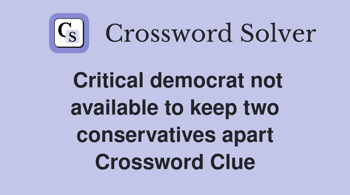 Critical democrat not available to keep two conservatives apart Crossword Clue