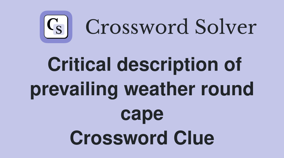Critical description of prevailing weather round cape Crossword Clue