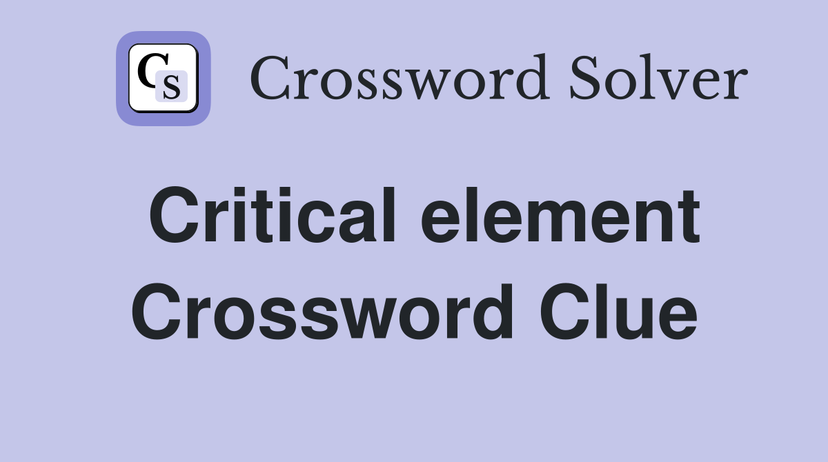 Critical element Crossword Clue