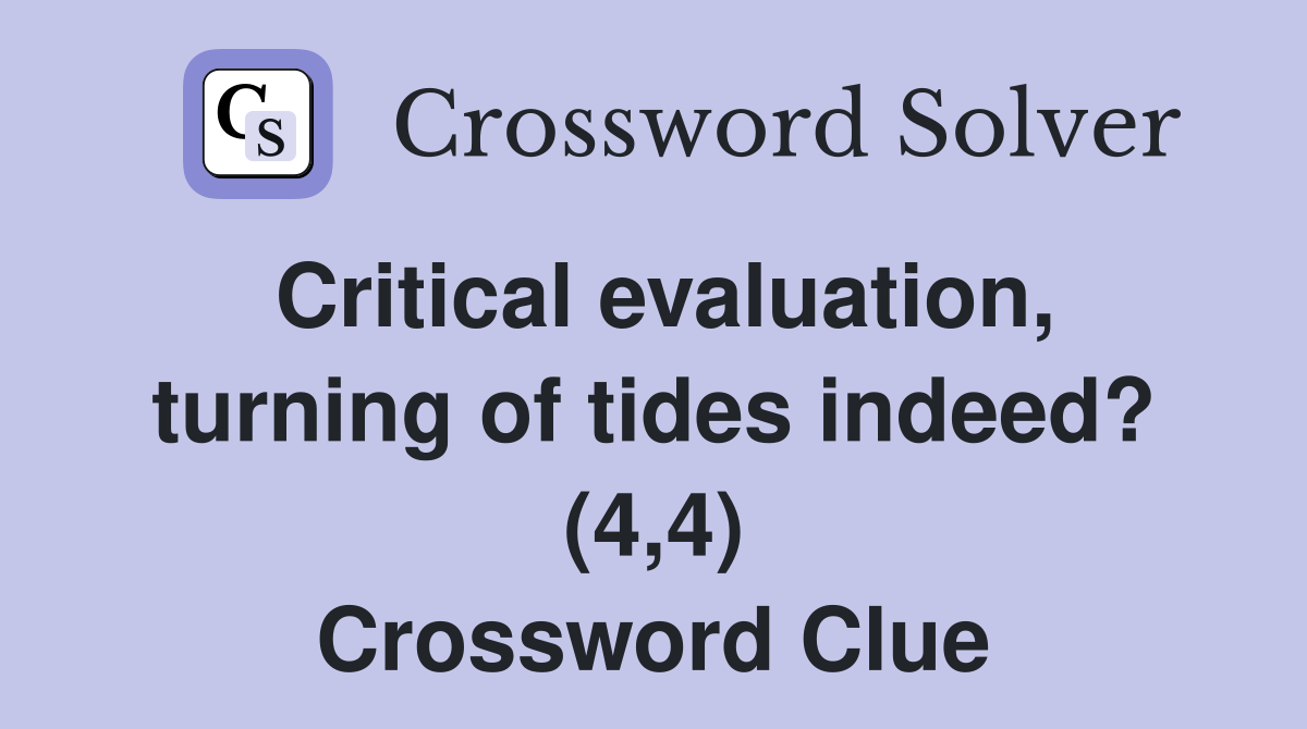 Critical evaluation, turning of tides indeed? (4,4) Crossword Clue