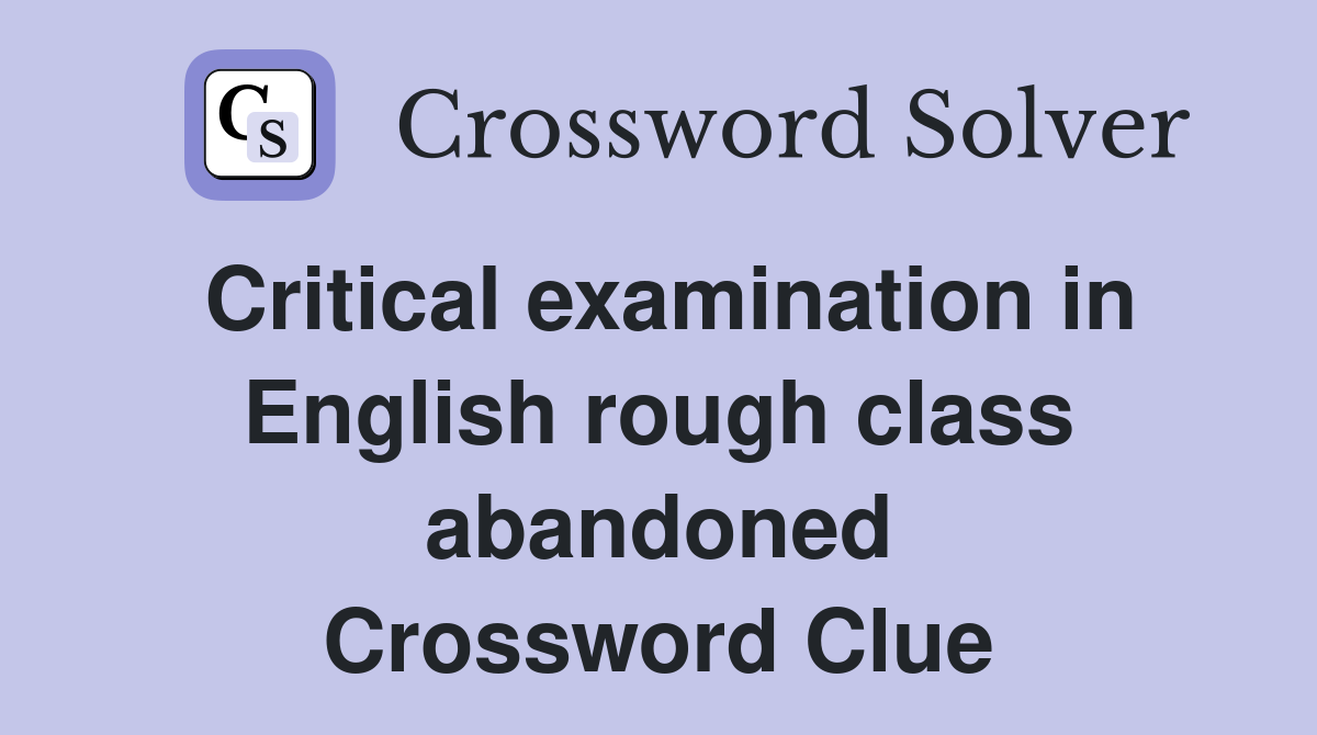 Critical examination in English rough class abandoned Crossword Clue