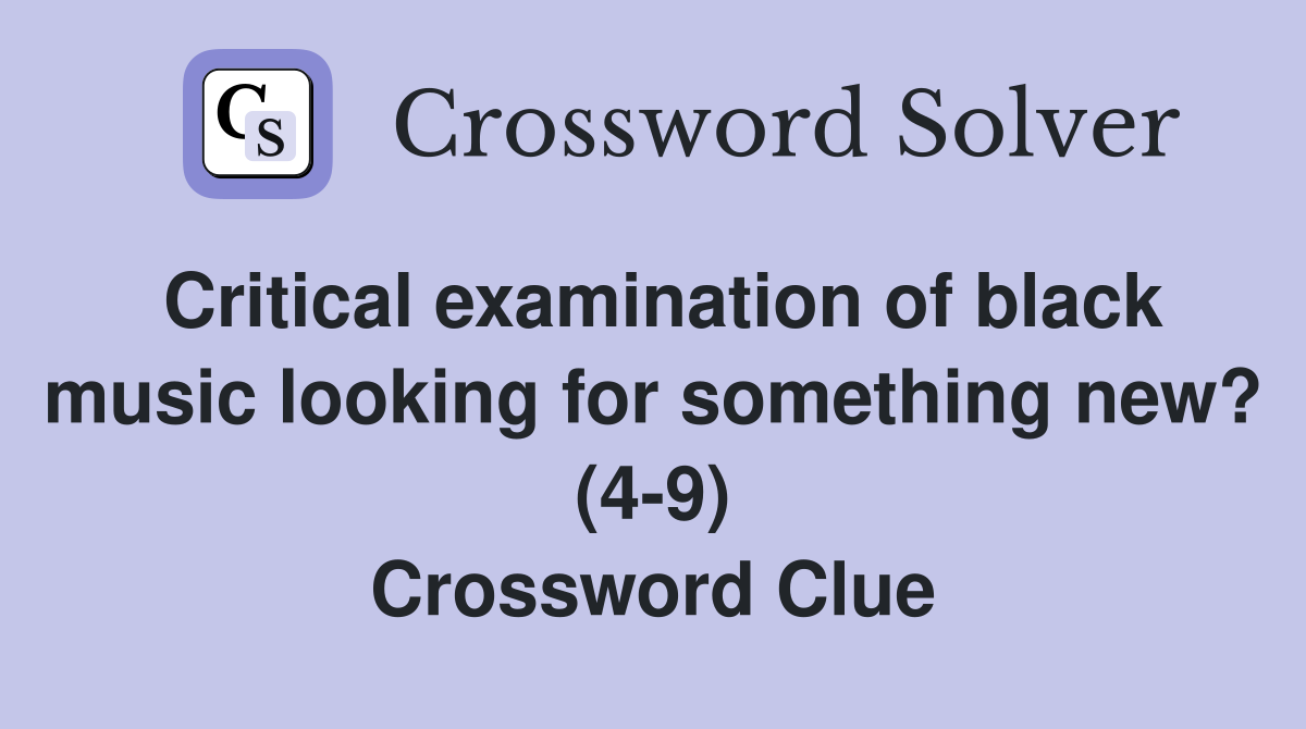 Critical examination of black music looking for something new? (4-9) Crossword Clue