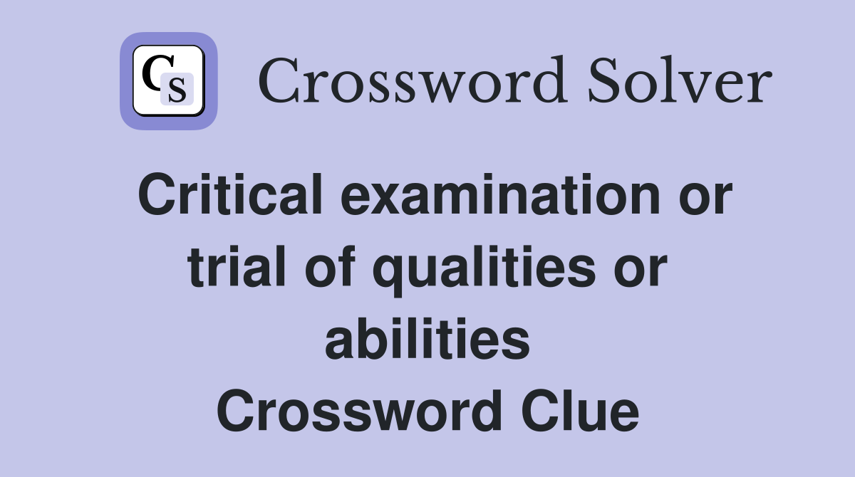 Critical examination or trial of qualities or abilities Crossword Clue