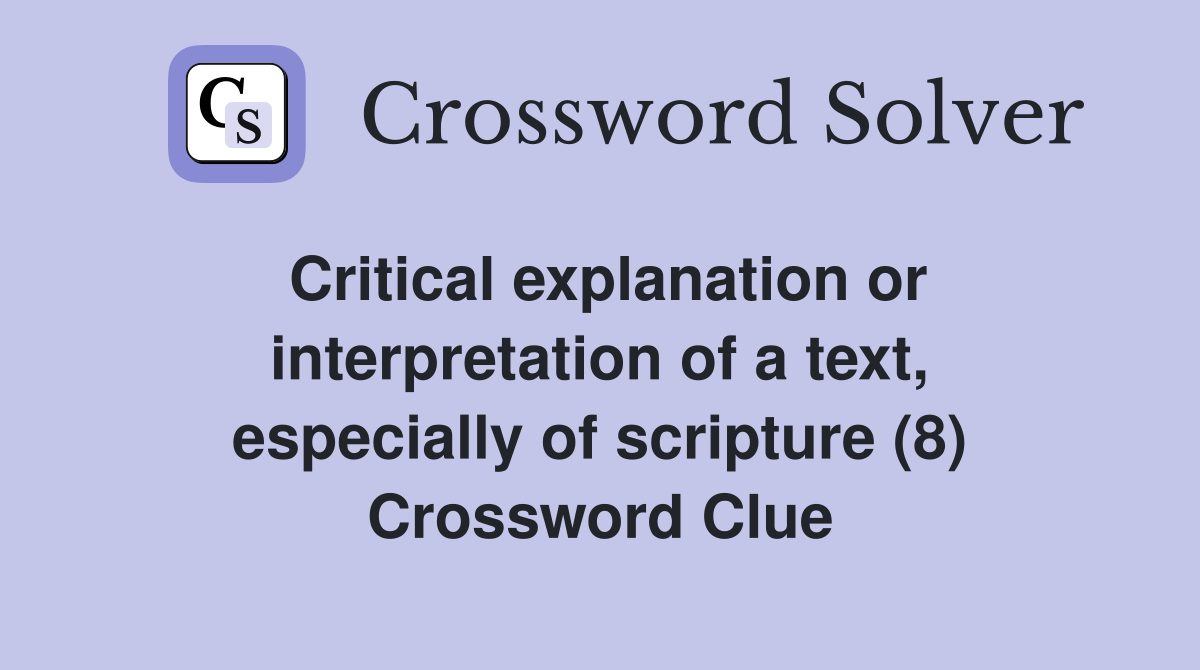 Critical explanation or interpretation of a text, especially of scripture (8) Crossword Clue