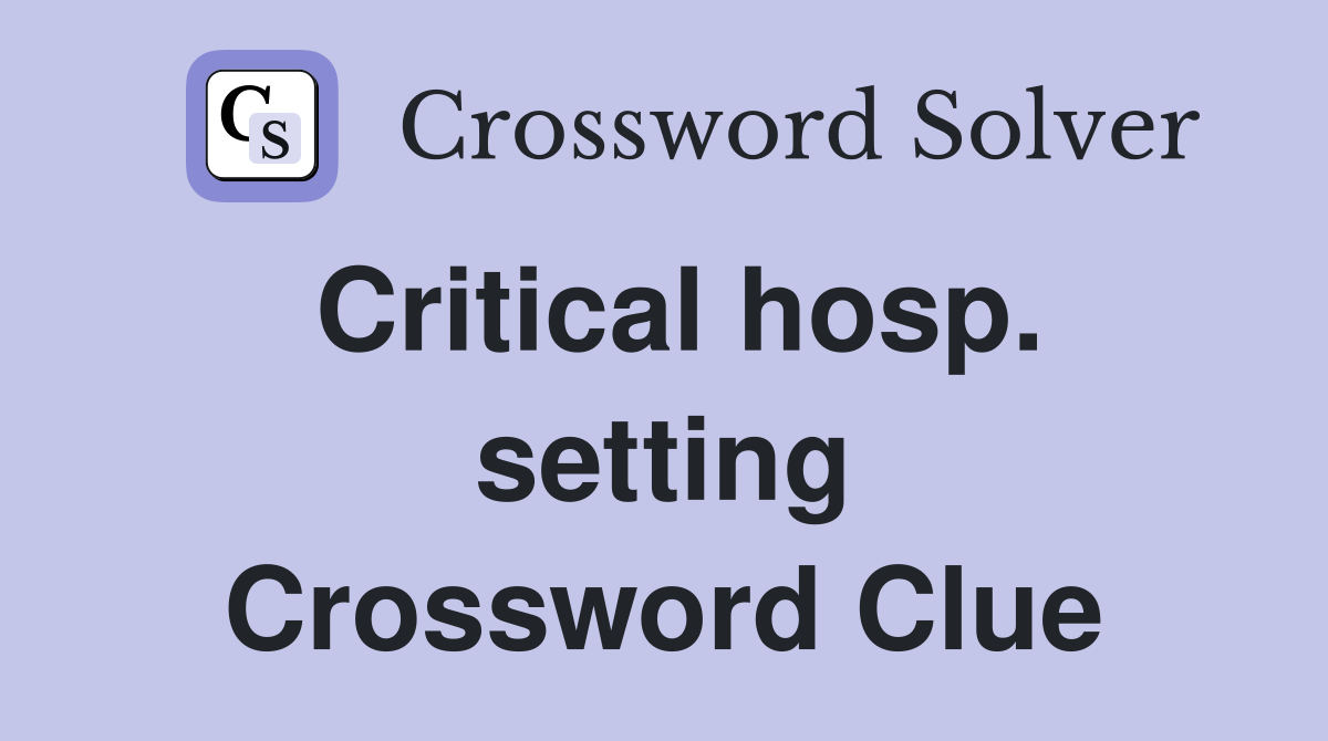 Critical hosp. setting Crossword Clue