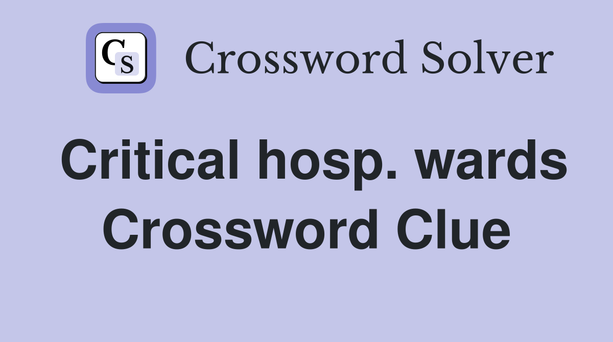Critical hosp. wards Crossword Clue