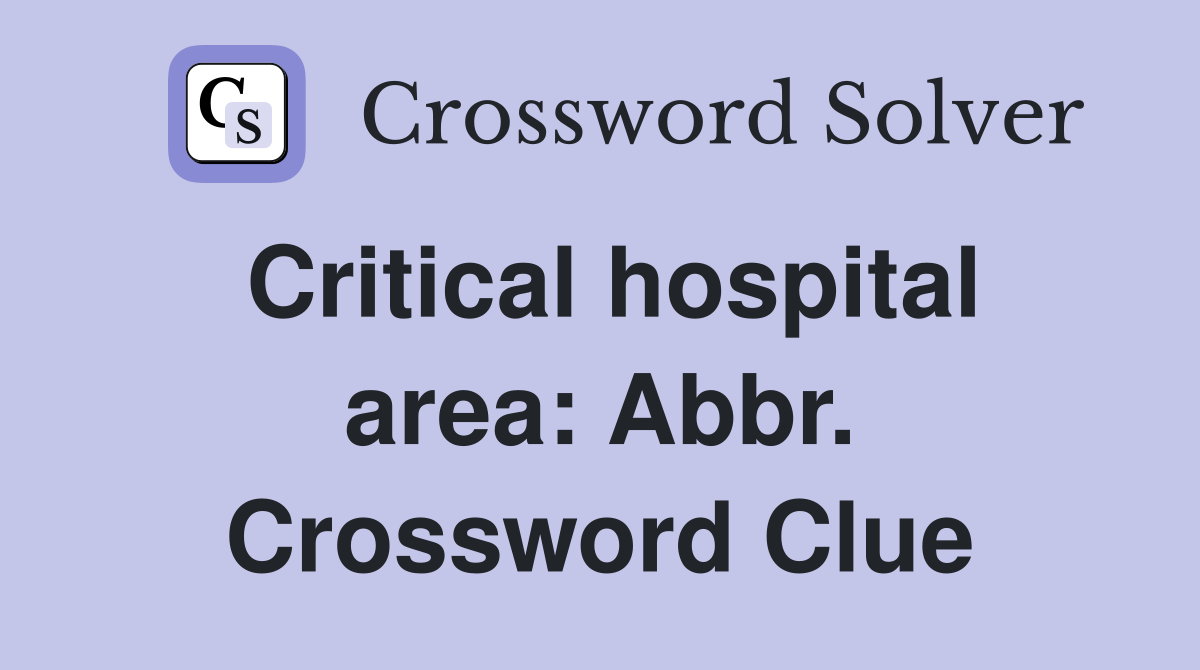 Critical hospital area: Abbr. Crossword Clue