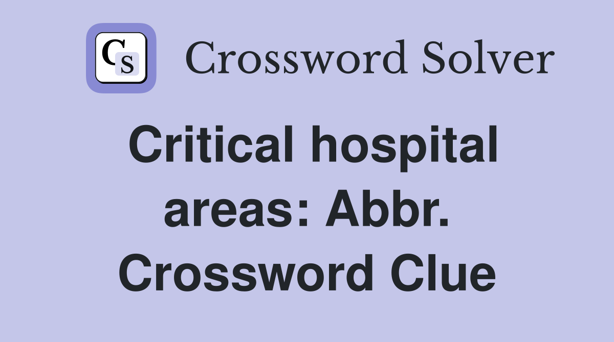 Critical hospital areas: Abbr. Crossword Clue
