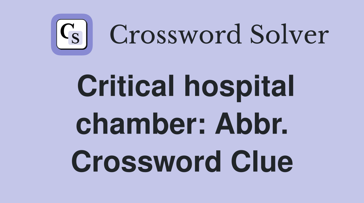 Critical hospital chamber: Abbr. Crossword Clue