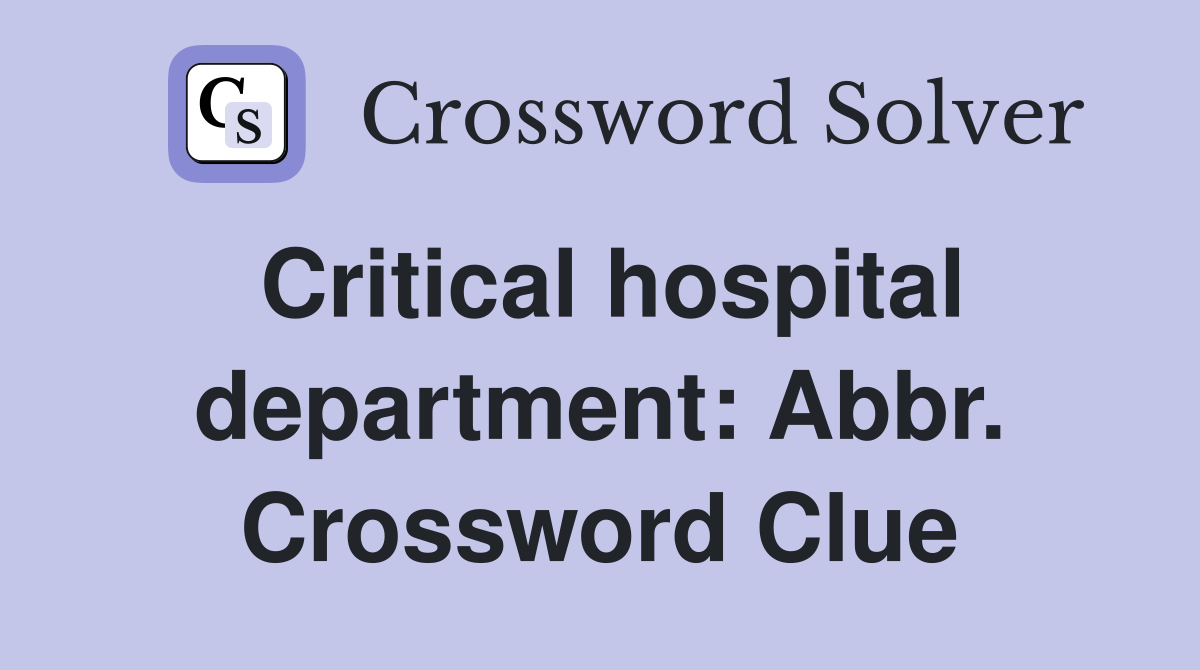 Critical hospital department: Abbr. Crossword Clue