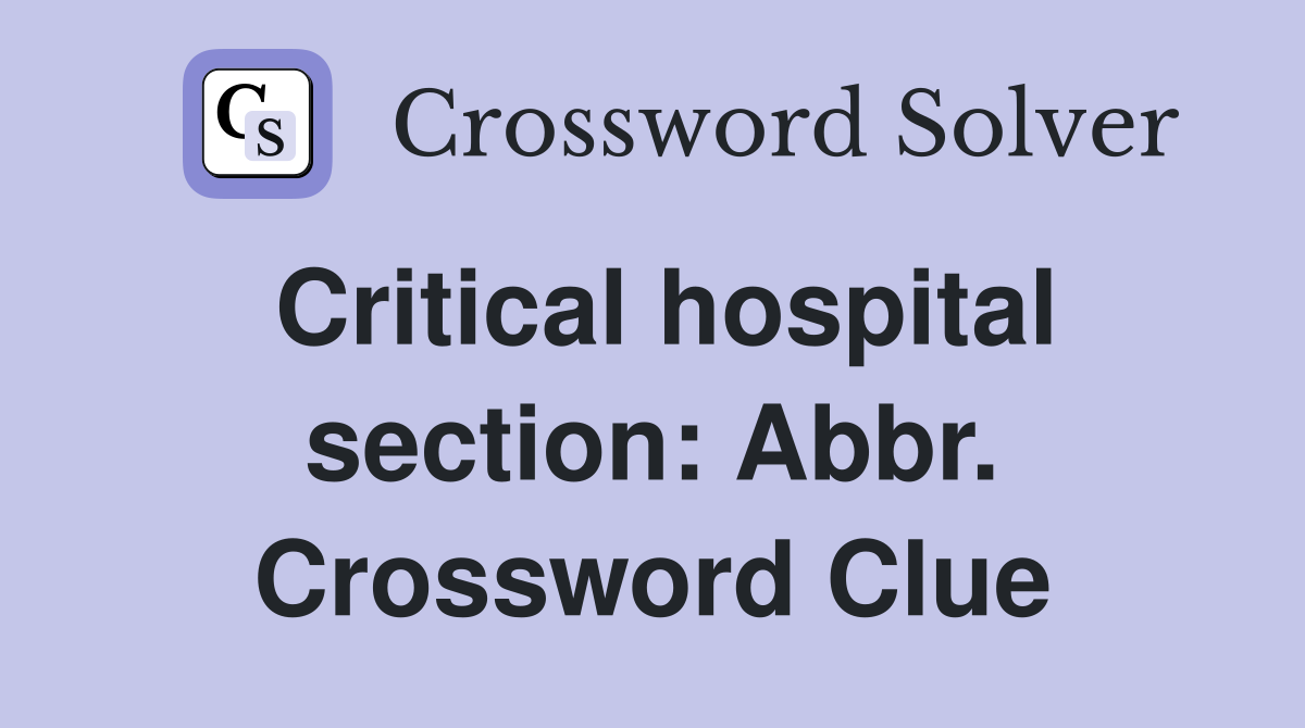 Critical hospital section: Abbr. Crossword Clue