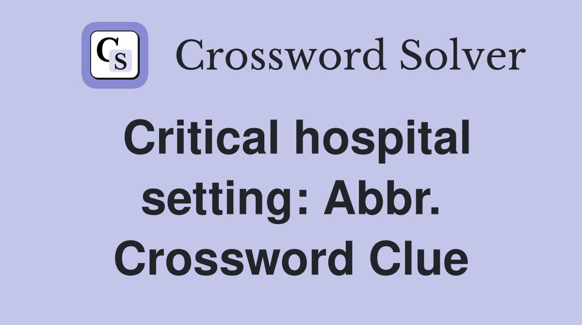 Critical hospital setting: Abbr. Crossword Clue