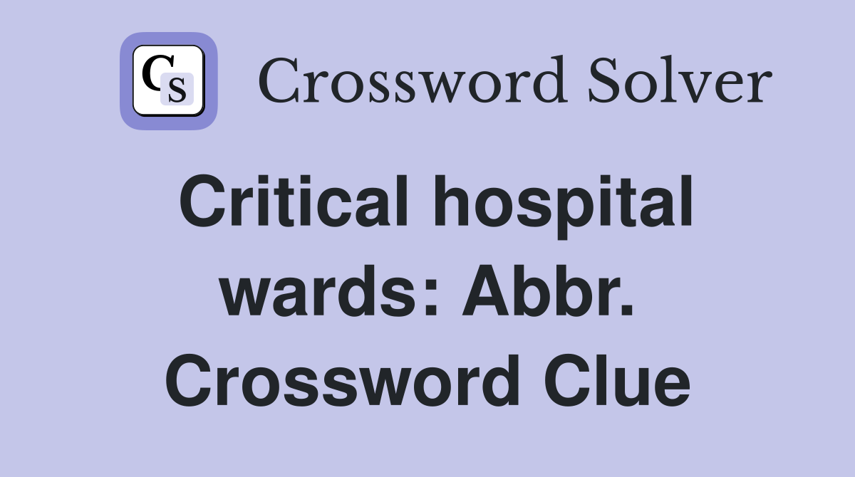 Critical hospital wards: Abbr. Crossword Clue