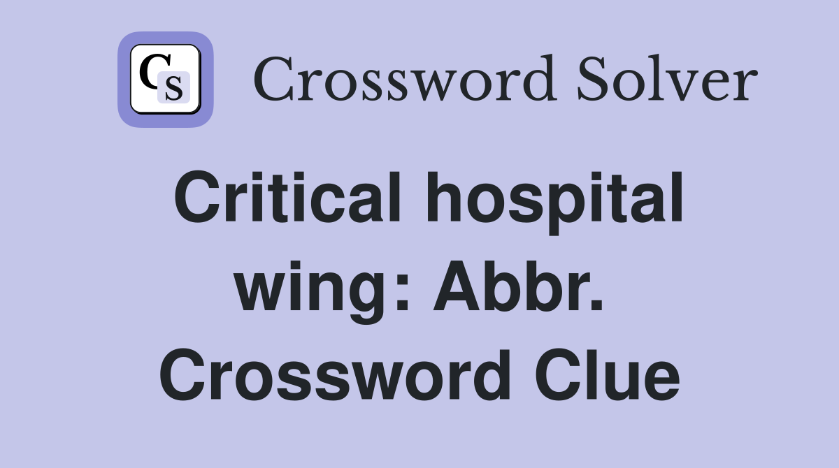Critical hospital wing: Abbr. Crossword Clue