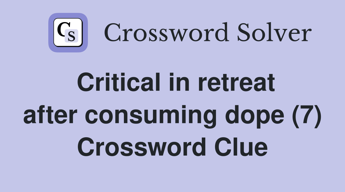Critical in retreat after consuming dope (7) Crossword Clue
