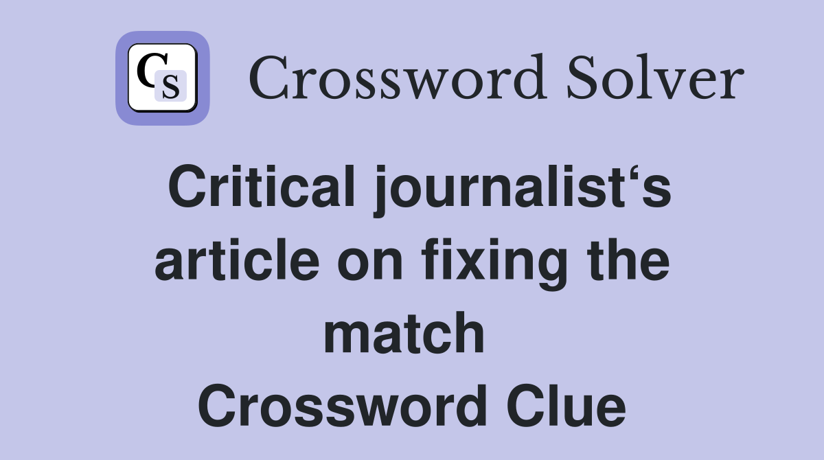Critical journalist‘s article on fixing the match  Crossword Clue